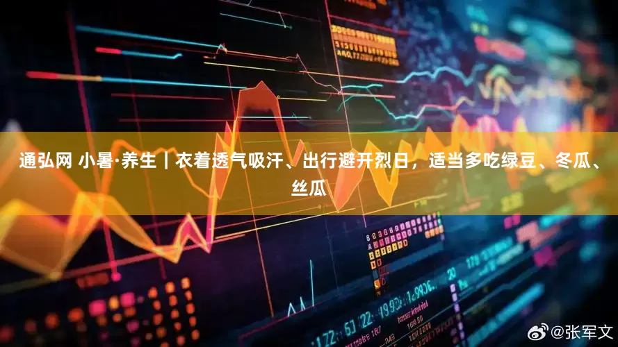 通弘网 小暑·养生｜衣着透气吸汗、出行避开烈日，适当多吃绿豆、冬瓜、丝瓜