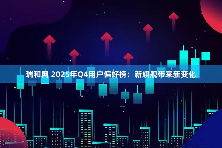 瑞和网 2025年Q4用户偏好榜：新旗舰带来新变化